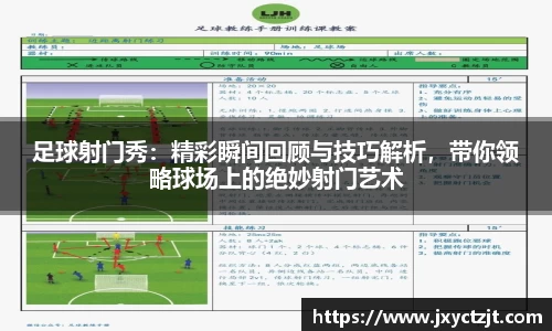足球射门秀：精彩瞬间回顾与技巧解析，带你领略球场上的绝妙射门艺术